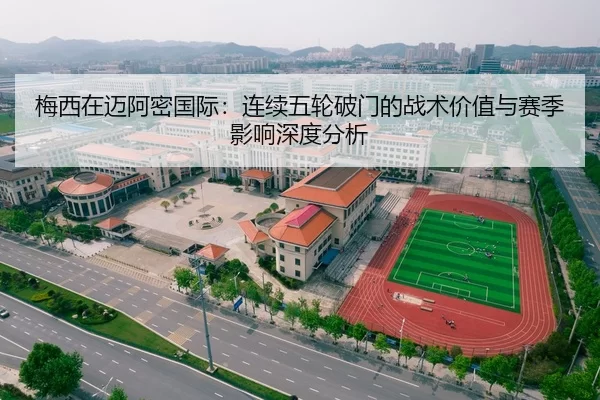 梅西在迈阿密国际：连续五轮破门的战术价值与赛季影响深度分析