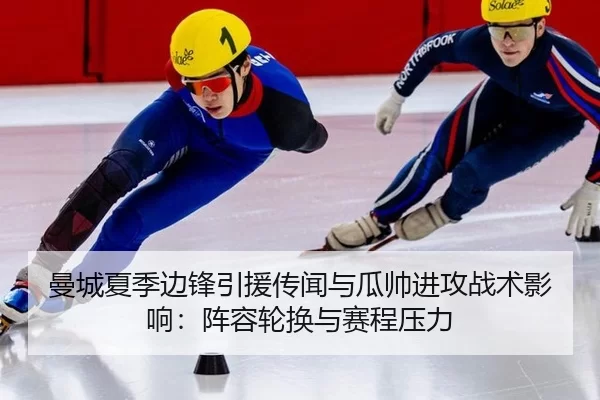 曼城夏季边锋引援传闻与瓜帅进攻战术影响：阵容轮换与赛程压力